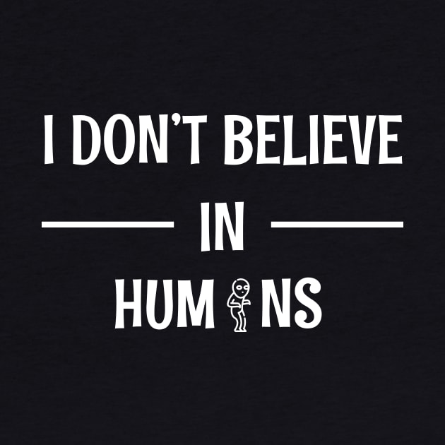 I Don't Believe In Humans - Funny alien by oneteam